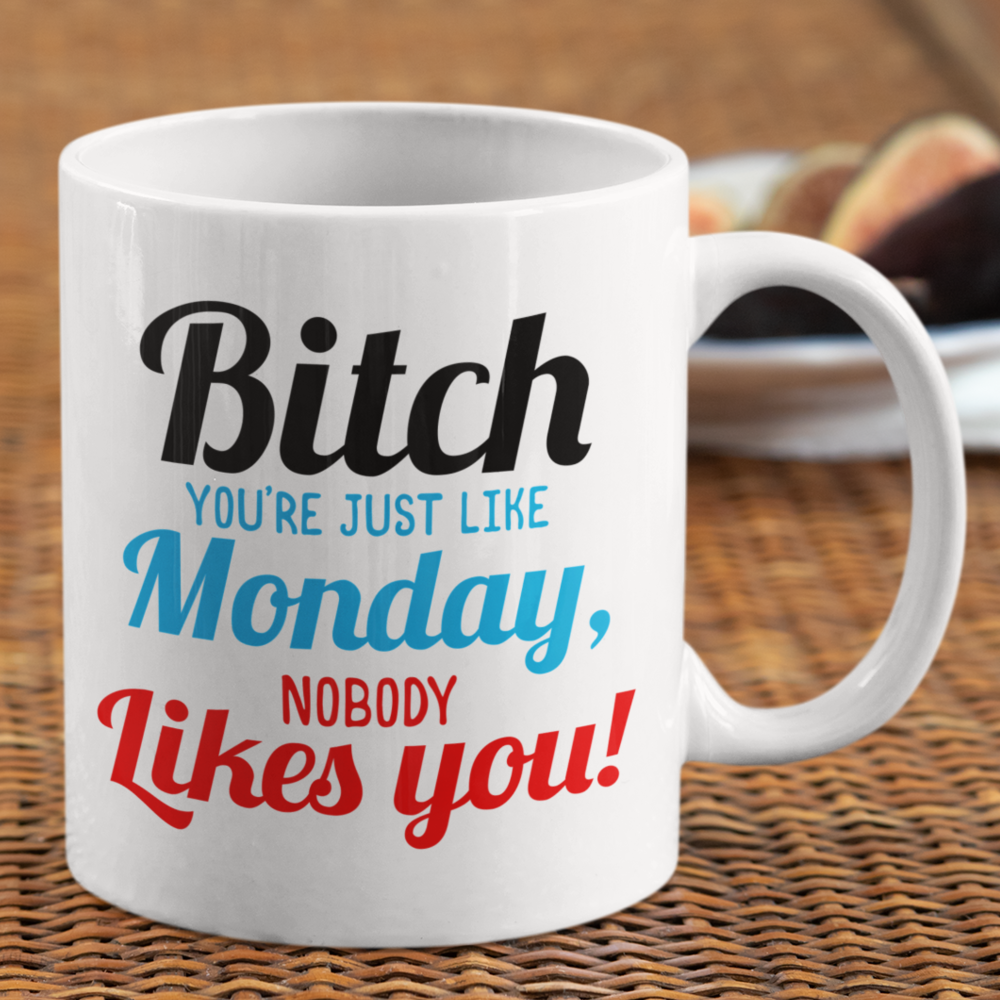 Bitch Nobody Likes You Coffee Mug