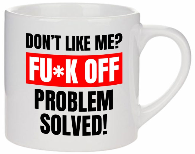 Don't like me? FUCK OFF Coffee Mug