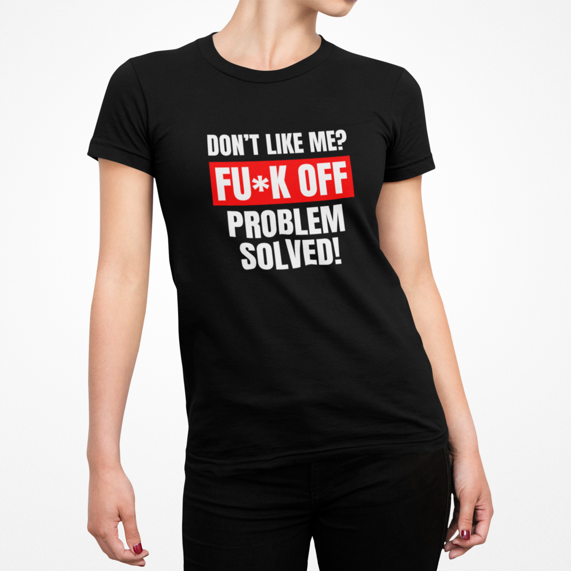 Don't Like Me? Fuck Off Female T-Shirt