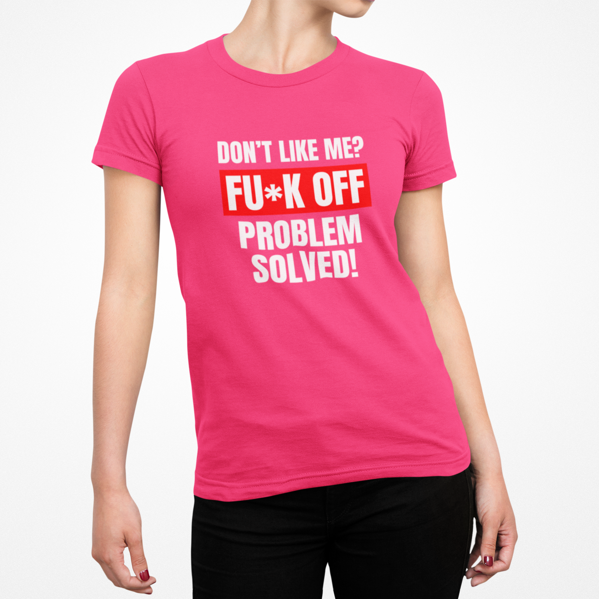 Don't Like Me? Fuck Off Female T-Shirt