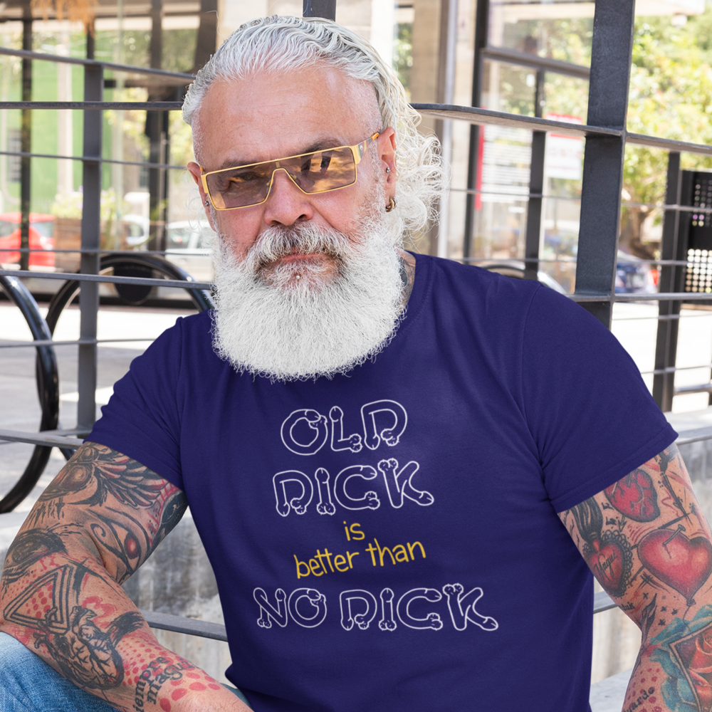 Old dick is better than no dick Male T-Shirt